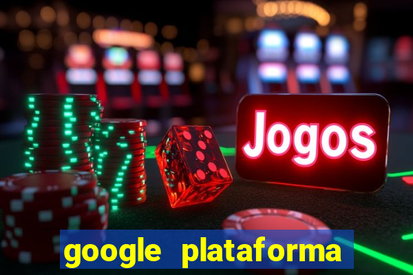 google plataforma de jogos